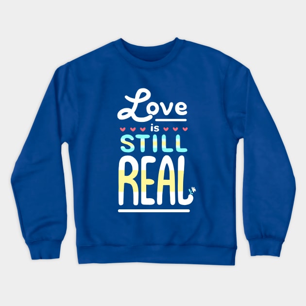 Love is Still Real Crewneck Sweatshirt by paulinaganucheau